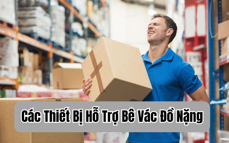 Các Thiết Bị Hỗ Trợ Bê Vác Đồ Nặng