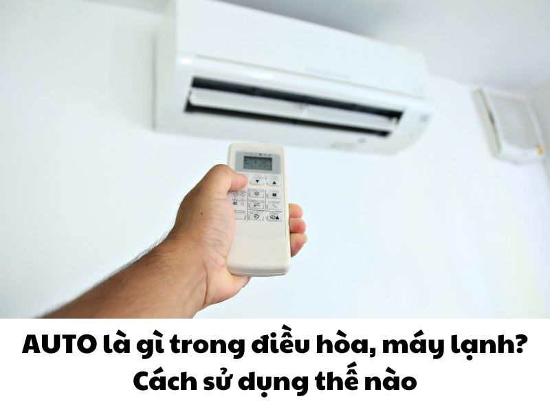 AUTO là gì trong điều hòa, máy lạnh? Cách sử dụng thế nào