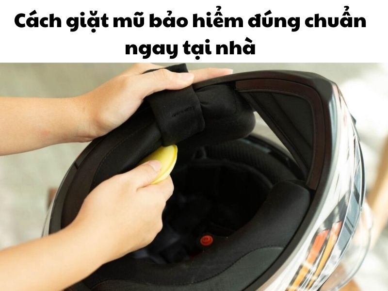 Cách giặt mũ bảo hiểm đúng chuẩn ngay tại nhà