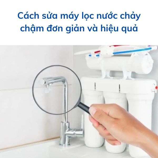 Cách sửa máy lọc nước chảy chậm đơn giản và hiệu quả