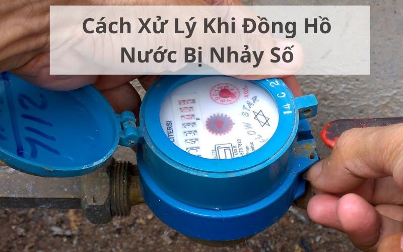 Cách Xử Lý Khi Đồng Hồ Nước Bị Nhảy Số