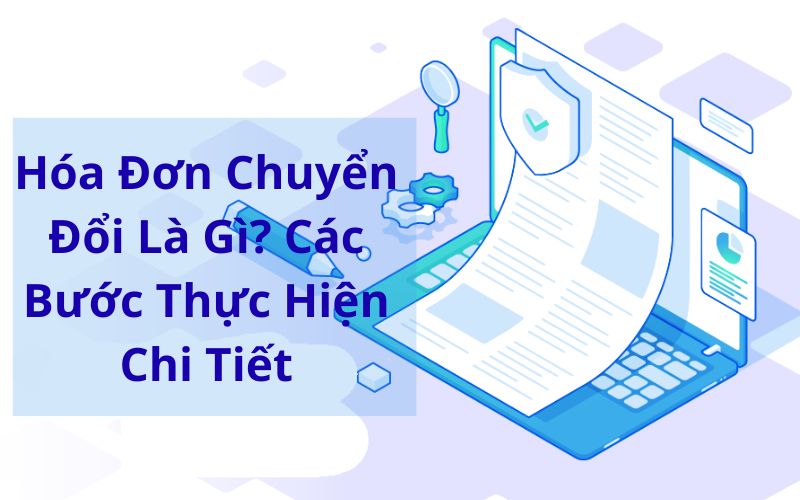 Hóa Đơn Chuyển Đổi Là Gì? Các Bước Thực Hiện Chi Tiết