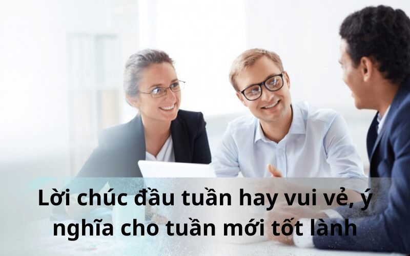 Lời chúc đầu tuần hay vui vẻ, ý nghĩa cho tuần mới tốt lành