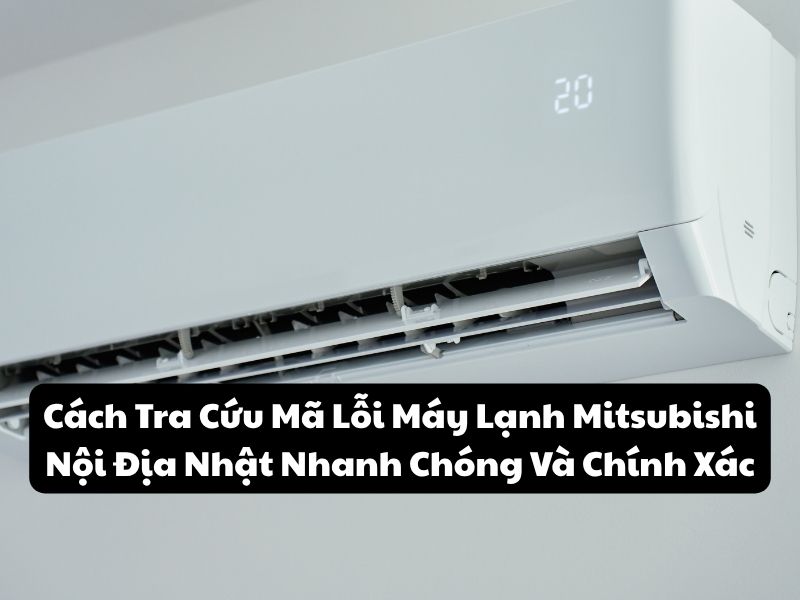 Cách Tra Cứu Mã Lỗi Máy Lạnh Mitsubishi Nội Địa Nhật Nhanh Chóng Và Chính Xác
