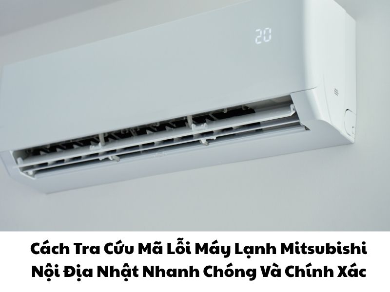 Cách Tra Cứu Mã Lỗi Máy Lạnh Mitsubishi Nội Địa Nhật Nhanh Chóng Và Chính Xác