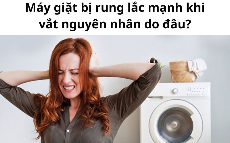 Máy giặt bị rung lắc mạnh khi vắt nguyên nhân do đâu?