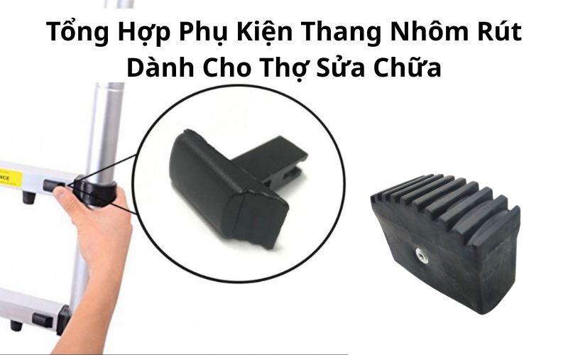 Tổng Hợp Phụ Kiện Thang Nhôm Rút Dành Cho Thợ Sửa Chữa