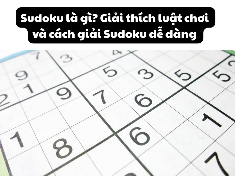 Sudoku là gì? Giải thích luật chơi và cách giải Sudoku dễ dàng