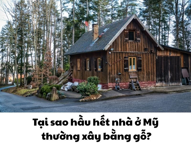 Tại sao hầu hết nhà ở Mỹ thường xây bằng gỗ?