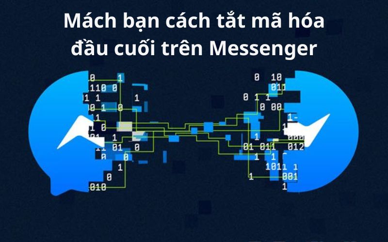 Mách bạn cách tắt mã hóa đầu cuối trên Messenger