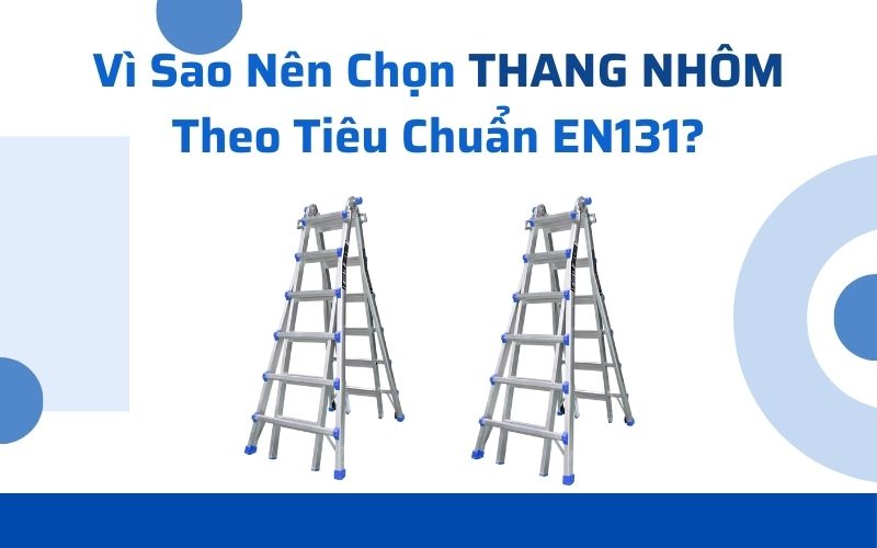 Vì Sao Nên Chọn Thang Nhôm Theo Tiêu Chuẩn EN131?