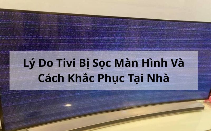 Lý Do Tivi Bị Sọc Màn Hình Và Cách Khắc Phục Tại Nhà