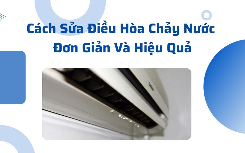 Cách Sửa Điều Hòa Chảy Nước Đơn Giản Và Hiệu Quả
