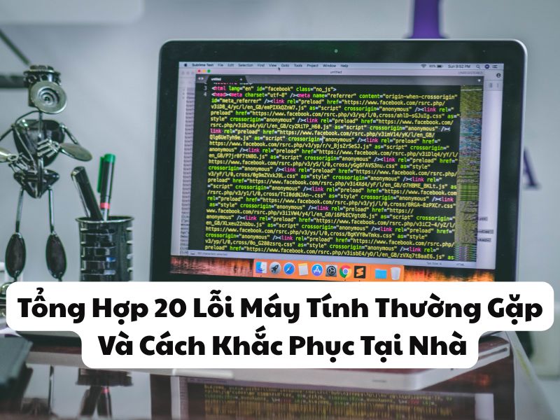 Tổng Hợp 20 Lỗi Máy Tính Thường Gặp Và Cách Khắc Phục Tại Nhà